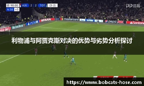 利物浦与阿贾克斯对决的优势与劣势分析探讨